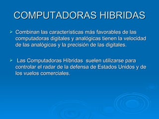 COMPUTADORAS HIBRIDAS <ul><li>Combinan las características más favorables de las computadoras digitales y analógicas tiene...