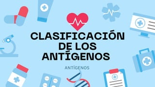 CLASIFICACIÓN
DE LOS
ANTÍGENOS
ANTÍGENOS
 