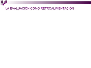 LA EVALUACIÓN COMO RETROALIMENTACIÓN
 