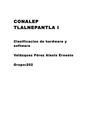CONALEP
TLALNEPANTLA I
Clasificacion de hardware y
software
Velázquez Pérez Alexis Ernesto
Grupo:202
 