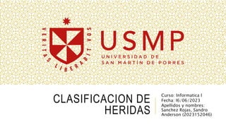 CLASIFICACION DE
HERIDAS
Curso: Informatica I
Fecha: I6/06/2023
Apellidos y nombres:
Sanchez Rojas, Sandro
Anderson (2023152046)
 