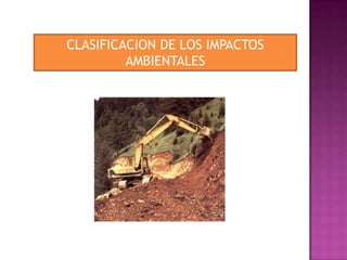 CLASIFICACION DE LOS IMPACTOS
AMBIENTALES

 
