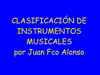 CLASIFICACIÓN DE INSTRUMENTOS MUSICALES por Juan Fco Alonso 