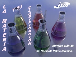 Química Básica
Ing. Margarita Patiño Jaramillo

 