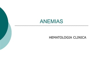 ANEMIAS
HEMATOLOGIA CLINICA
 