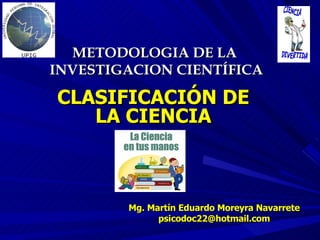 [object Object],[object Object],Mg. Martín Eduardo Moreyra Navarrete [email_address] CLASIFICACIÓN DE LA CIENCIA 