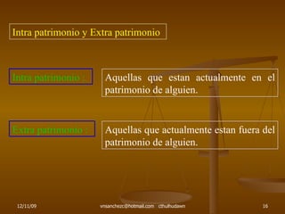 Intra patrimonio y Extra patrimonio Intra patrimonio : Aquellas que estan actualmente en el patrimonio de alguien. Extra patrimonio : Aquellas que actualmente estan fuera del patrimonio de alguien. 
