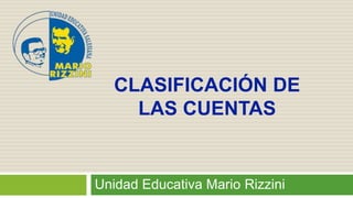 Unidad Educativa Mario Rizzini
CLASIFICACIÓN DE
LAS CUENTAS
 