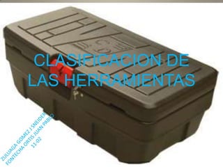 CLASIFICACION DE
LAS HERRAMIENTAS
 