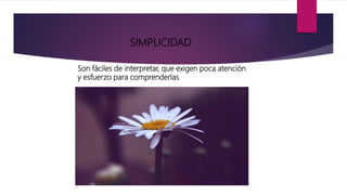 SIMPLICIDAD
Son fáciles de interpretar, que exigen poca atención
y esfuerzo para comprenderlas.
 
