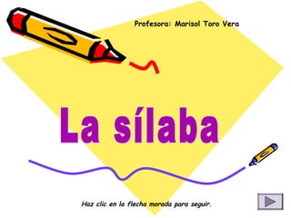 Profesora: Marisol Toro Vera




Haz clic en la flecha morada para seguir.
 