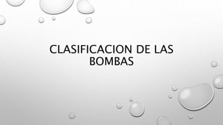 CLASIFICACION DE LAS
BOMBAS
 