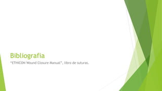 Bibliografia
“ETHICON Wound Closure Manual”, libro de suturas.
 