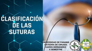 CLASIFICACIÓN
DE LAS
SUTURAS
UNIVERSIDAD DE PANAMÁ
CÁTEDRA DE CIRUGÍA
KAREN HERNÁNDEZ
X SEMESTRE
 