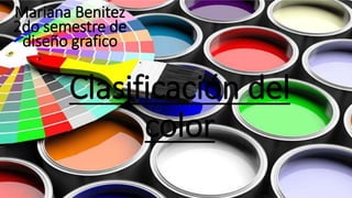 Clasificación del
color
Mariana Benitez
2do semestre de
diseño grafico
 