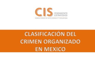 CLASIFICACIÓN DEL
CRIMEN ORGANIZADO
EN MEXICO
 