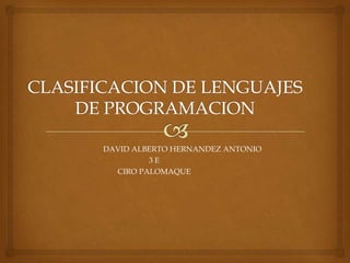 CLASIFICACION DE LENGUAJES DE PROGRAMACION                              DAVID ALBERTO HERNANDEZ ANTONIO 3 E CIRO PALOMAQUE 