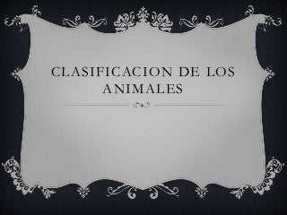 CLASIFICACION DE LOS 
ANIMALES 
 