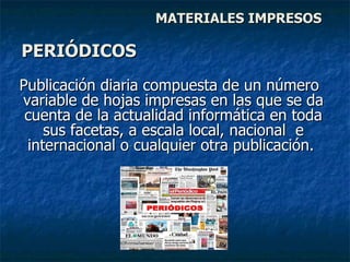 Publicación diaria compuesta de un número variable de hojas impresas en las que se da cuenta de la actualidad informática en toda sus facetas, a escala local, nacional  e internacional o cualquier otra publicación.  PERIÓDICOS MATERIALES IMPRESOS 