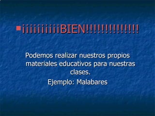 ¡¡¡¡¡¡¡¡¡¡BIEN!!!!!!!!!!!!!! Podemos realizar nuestros propios materiales educativos para nuestras clases. Ejemplo: Malabares 