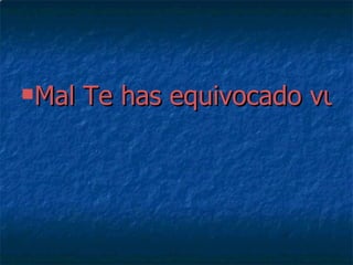 Mal Te has equivocado vuelve a intentarlo 