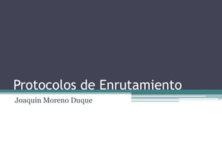 Protocolos de Enrutamiento Joaquín Moreno Duque 