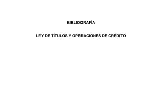 BIBLIOGRAFÍA


LEY DE TÍTULOS Y OPERACIONES DE CRÉDITO
 