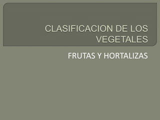 CLASIFICACION DE LOS VEGETALES FRUTAS Y HORTALIZAS 