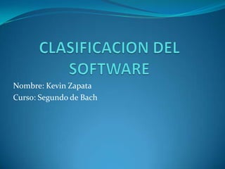 CLASIFICACION DEL SOFTWARE Nombre: Kevin Zapata Curso: Segundo de Bach 