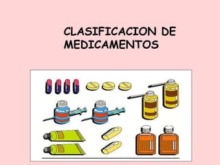 CLASIFICACION DE
MEDICAMENTOS
 