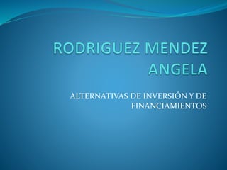 ALTERNATIVAS DE INVERSIÓN Y DE
FINANCIAMIENTOS
 