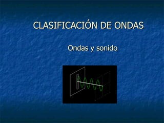 CLASIFICACIÓN DE ONDAS   Ondas y sonido 