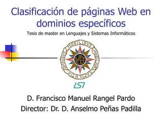 Clasificación de páginas Web en dominios específicos D. Francisco Manuel Rangel Pardo Director: Dr. D. Anselmo Peñas Padilla Tesis de master en Lenguajes y Sistemas Informáticos 