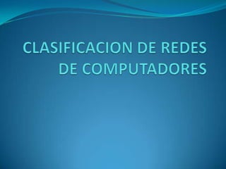 CLASIFICACION DE REDES DE COMPUTADORES 