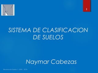 SISTEMA DE CLASIFICACION
DE SUELOS
1
Naymar Cabezas
 
