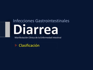 Infecciones Gastrointestinales
Clasificación
Manifestación Clínica de la Enfermedad Intestinal
 