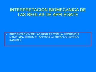 INTERPRETACION BIOMECANICA DE LAS REGLAS DE APPLEGATE PRESENTACION DE LAS REGLAS CON LA SECUENCIA MANEJADA SEGÚN EL DOCTOR ALFREDO QUINTERO RAMIREZ . 