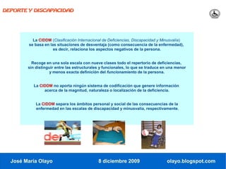 DEPORTE Y DISCAPACIDAD




           La CIDDM (Clasificación Internacional de Deficiencias, Discapacidad y Minusvalía)
  ...
