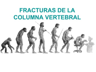 FRACTURAS DE LA
COLUMNA VERTEBRAL
 