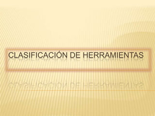 CLASIFICACIÓN DE HERRAMIENTAS
 