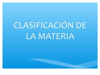 CLASIFICACIÓN DE
LA MATERIA

 