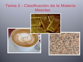 Tema 2 - Clasificación de la Materia
Mezclas
 