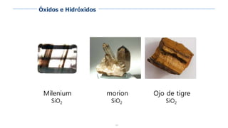 101
Milenium
SiO2
morion
SiO2
Ojo de tigre
SiO2
Óxidos e Hidróxidos
 