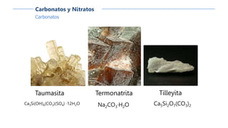 Carbonatos
Carbonatos y Nitratos
Taumasita
Ca3Si(OH)6(CO3)(SO4) ·12H2O
Tilleyita
Ca5Si2O7(CO3)2
Termonatrita
Na2CO3·H2O
 
