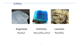 135
Kogarkoíta
Na3SO4F
Kröhnkita
Na2Cu(SO4)2·2H2O
Lanarkita
Pb2O(SO4)
Sulfatos
 