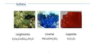137
Leightonita
K2Ca2Cu(SO4)4·2H2O
Linarita
PbCu(OH)2SO2
Lopezita
K2Cr2O7
Sulfatos
 