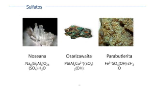 140
Noseana
Na8(Si6Al6)O24
(SO4)·H2O
Osarizawaíta
Pb(Al2Cu2+)(SO4)
2(OH)
Parabutlerita
Fe3+SO4(OH)·2H2
O
Sulfatos
 