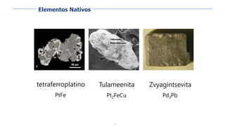 15
Tulameenita
Pt2FeCu
Zvyagintsevita
Pd3Pb
tetraferroplatino
PtFe
Elementos Nativos
 
