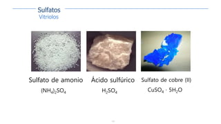 153
Sulfato de amonio
(NH4)2SO4
Ácido sulfúrico
H2SO4
Sulfato de cobre (II)
CuSO4 · 5H2O
Vitriolos
Sulfatos
 