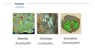 Arseniatos
Fosfatos
Adamita
Zn2(AsO4)(OH)
Conicalcita
CaCu(AsO4)(OH)
Clinoclasa
Cu3AsO4(OH)3
 